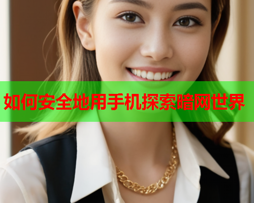 如何安全地用手机探索暗网世界 如何安全地用手机探索暗网世界