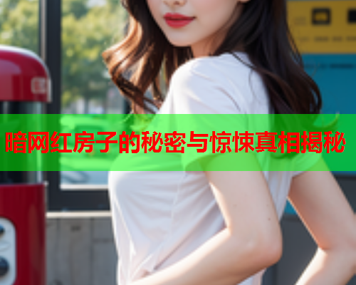暗网红房子的秘密与惊悚真相揭秘 暗网红房子的秘密与惊悚真相揭秘