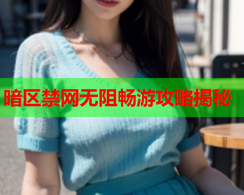 暗区禁网无阻畅游攻略揭秘 暗区禁网无阻畅游攻略揭秘