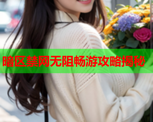 暗区禁网无阻畅游攻略揭秘 暗区禁网无阻畅游攻略揭秘