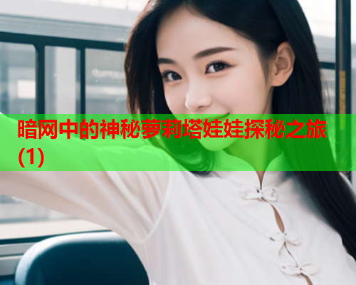 暗网中的神秘萝莉塔娃娃探秘之旅(1) 暗网中的神秘萝莉塔娃娃探秘之旅(1)