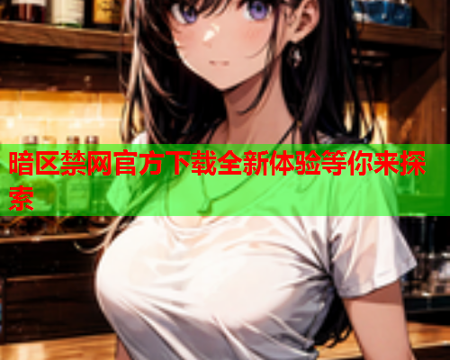 暗区禁网官方下载全新体验等你来探索 暗区禁网官方下载全新体验等你来探索
