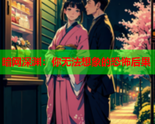 暗网深渊:你无法想象的恐怖后果 暗网深渊:你无法想象的恐怖后果