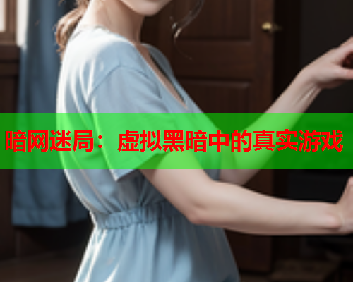 暗网迷局:虚拟黑暗中的真实游戏 暗网迷局:虚拟黑暗中的真实游戏