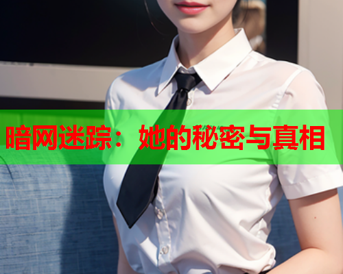 暗网迷踪:她的秘密与真相 暗网迷踪:她的秘密与真相