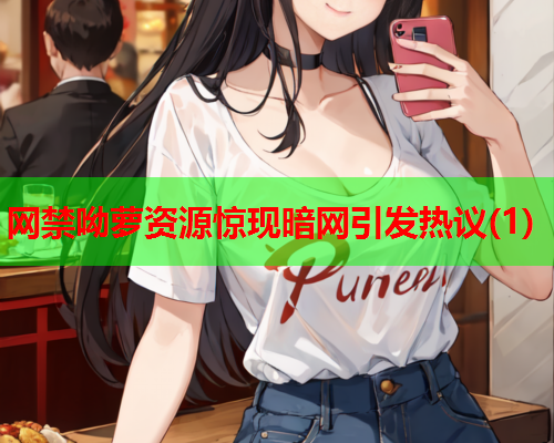 网禁呦萝资源惊现暗网引发热议(1) 网禁呦萝资源惊现暗网引发热议(1)
