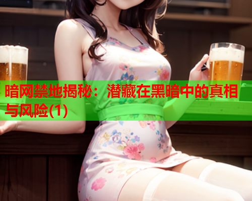 暗网禁地揭秘:潜藏在黑暗中的真相与风险(1) 暗网禁地揭秘:潜藏在黑暗中的真相与风险(1)