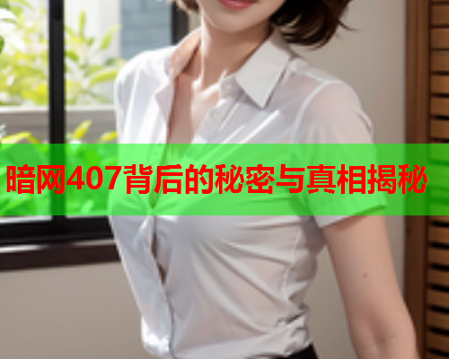 暗网407背后的秘密与真相揭秘 暗网407背后的秘密与真相揭秘