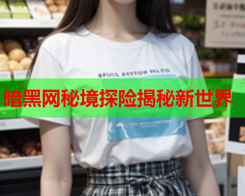 暗黑网秘境探险揭秘新世界 暗黑网秘境探险揭秘新世界