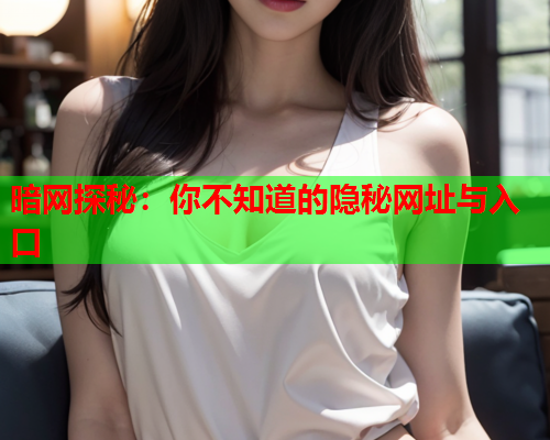 暗网探秘:你不知道的隐秘网址与入口 暗网探秘:你不知道的隐秘网址与入口
