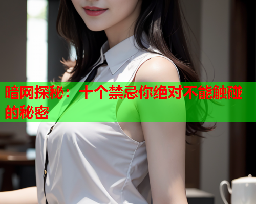 暗网探秘:十个禁忌你绝对不能触碰的秘密 暗网探秘:十个禁忌你绝对不能触碰的秘密
