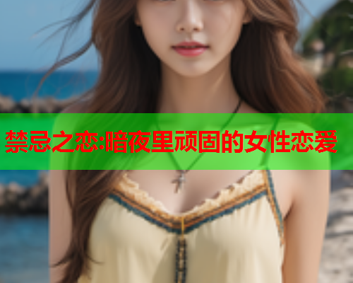 禁忌之恋:暗夜里顽固的女性恋爱 禁忌之恋:暗夜里顽固的女性恋爱