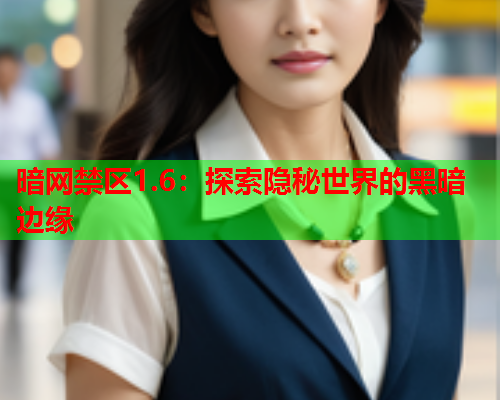 暗网禁区1.6:探索隐秘世界的黑暗边缘 暗网禁区1.6:探索隐秘世界的黑暗边缘