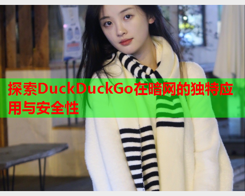 探索DuckDuckGo在暗网的独特应用与安全性 探索DuckDuckGo在暗网的独特应用与安全性