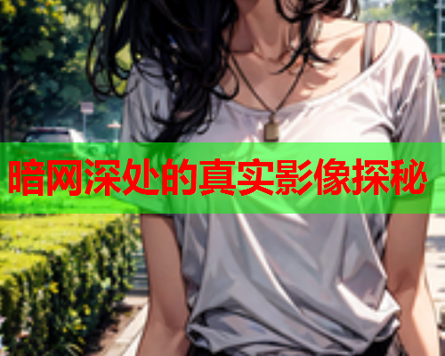 暗网深处的真实影像探秘 暗网深处的真实影像探秘