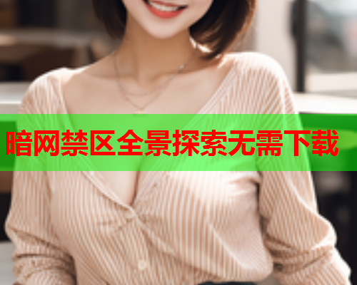 暗网禁区全景探索无需下载 暗网禁区全景探索无需下载