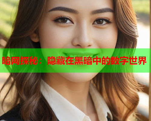 暗网探秘:隐藏在黑暗中的数字世界 暗网探秘:隐藏在黑暗中的数字世界