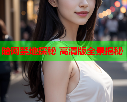 暗网禁地探秘 高清版全景揭秘 暗网禁地探秘 高清版全景揭秘