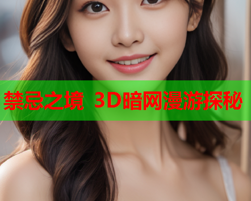 禁忌之境 3D暗网漫游探秘 禁忌之境 3D暗网漫游探秘