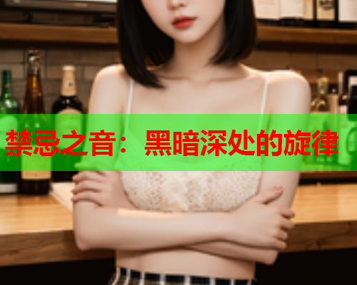 禁忌之音:黑暗深处的旋律 禁忌之音:黑暗深处的旋律