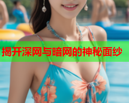 揭开深网与暗网的神秘面纱 揭开深网与暗网的神秘面纱