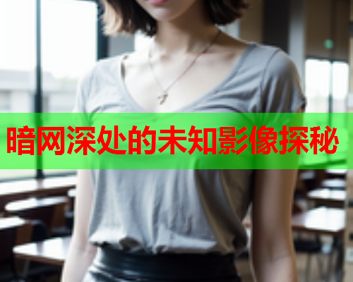 暗网深处的未知影像探秘 暗网深处的未知影像探秘