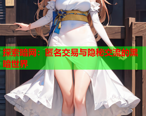 探索暗网:匿名交易与隐秘交流的黑暗世界 探索暗网:匿名交易与隐秘交流的黑暗世界