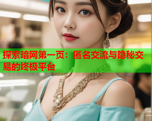 探索暗网第一页:匿名交流与隐秘交易的终极平台 探索暗网第一页:匿名交流与隐秘交易的终极平台