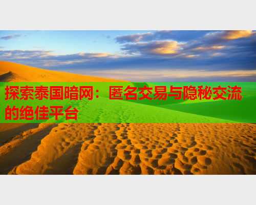 探索泰国暗网:匿名交易与隐秘交流的绝佳平台 探索泰国暗网:匿名交易与隐秘交流的绝佳平台