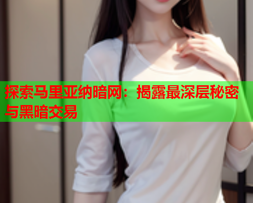 探索马里亚纳暗网:揭露最深层秘密与黑暗交易 探索马里亚纳暗网:揭露最深层秘密与黑暗交易