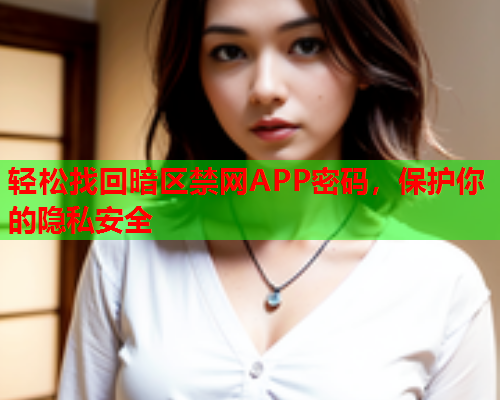 轻松找回暗区禁网APP密码,保护你的隐私安全 轻松找回暗区禁网APP密码,保护你的隐私安全