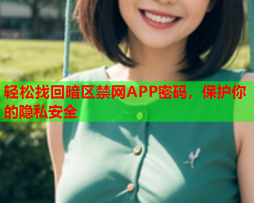 轻松找回暗区禁网APP密码,保护你的隐私安全 轻松找回暗区禁网APP密码,保护你的隐私安全