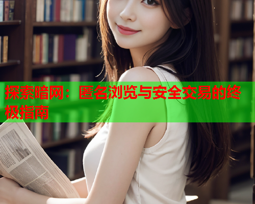 探索暗网:匿名浏览与安全交易的终极指南 探索暗网:匿名浏览与安全交易的终极指南